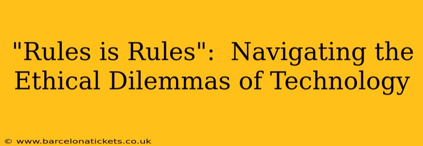 "Rules is Rules":  Navigating the Ethical Dilemmas of Technology