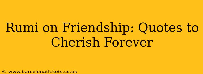 Rumi on Friendship: Quotes to Cherish Forever