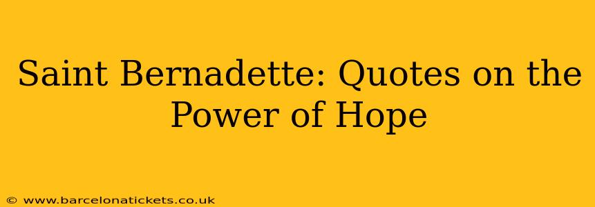 Saint Bernadette: Quotes on the Power of Hope