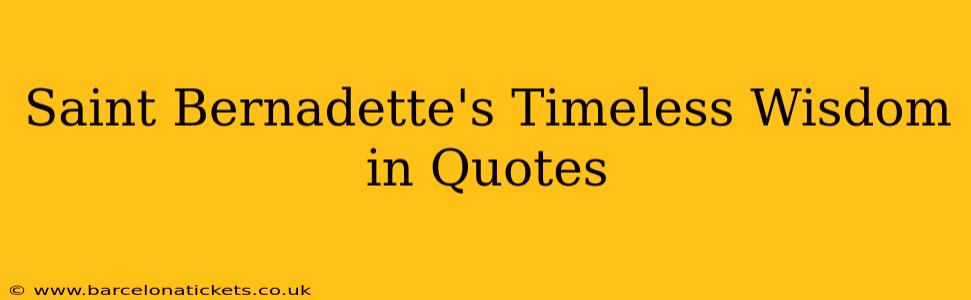 Saint Bernadette's Timeless Wisdom in Quotes