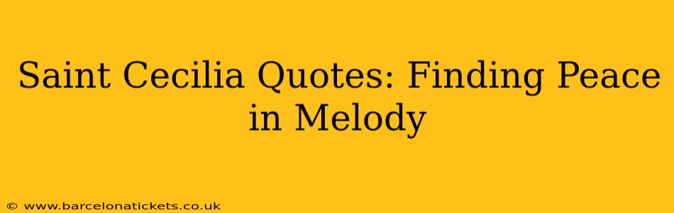 Saint Cecilia Quotes: Finding Peace in Melody