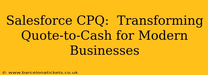 Salesforce CPQ:  Transforming Quote-to-Cash for Modern Businesses