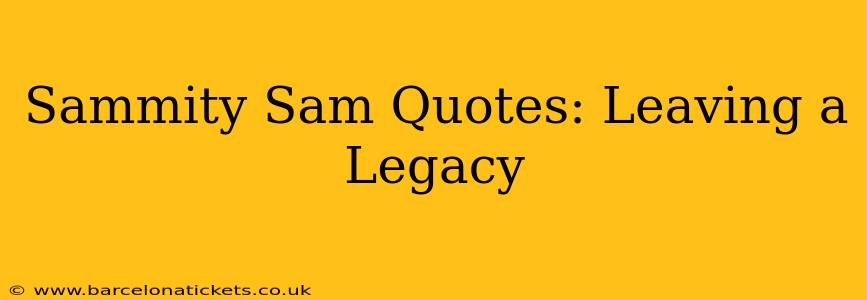 Sammity Sam Quotes: Leaving a Legacy