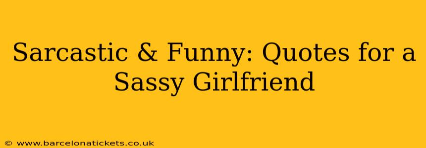 Sarcastic & Funny: Quotes for a Sassy Girlfriend