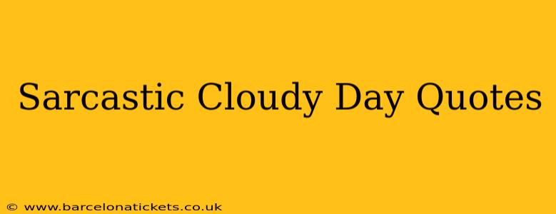 Sarcastic Cloudy Day Quotes