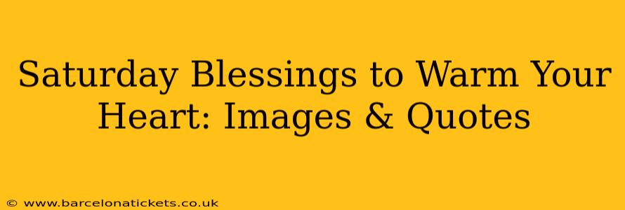 Saturday Blessings to Warm Your Heart: Images & Quotes