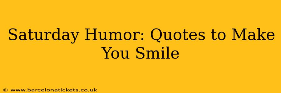 Saturday Humor: Quotes to Make You Smile