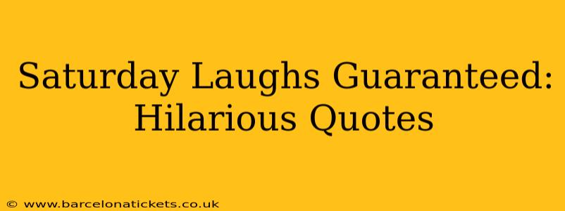 Saturday Laughs Guaranteed: Hilarious Quotes