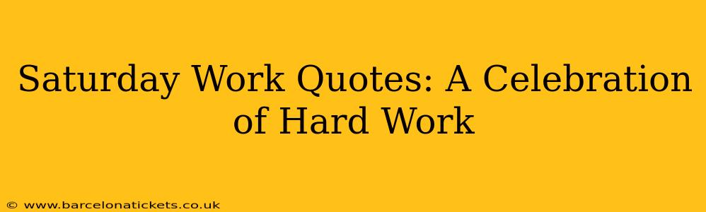 Saturday Work Quotes: A Celebration of Hard Work