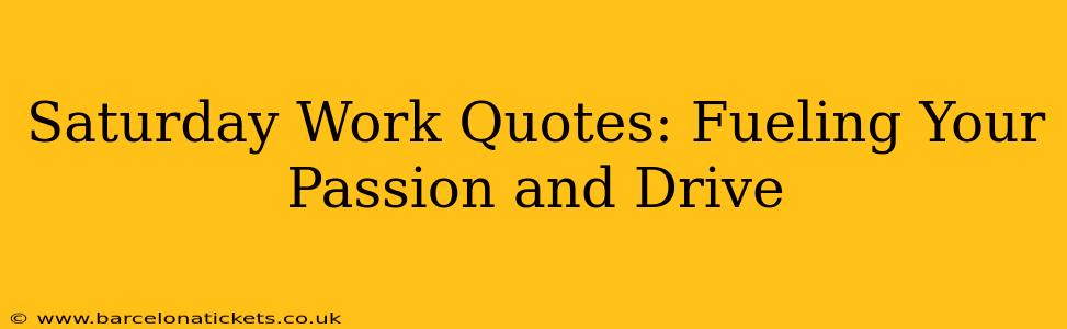 Saturday Work Quotes: Fueling Your Passion and Drive