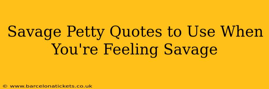 Savage Petty Quotes to Use When You're Feeling Savage