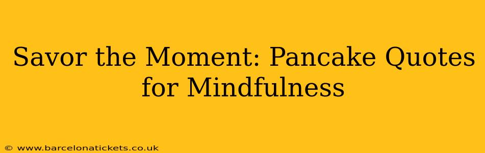Savor the Moment: Pancake Quotes for Mindfulness
