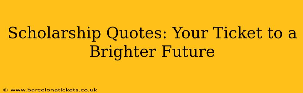 Scholarship Quotes: Your Ticket to a Brighter Future