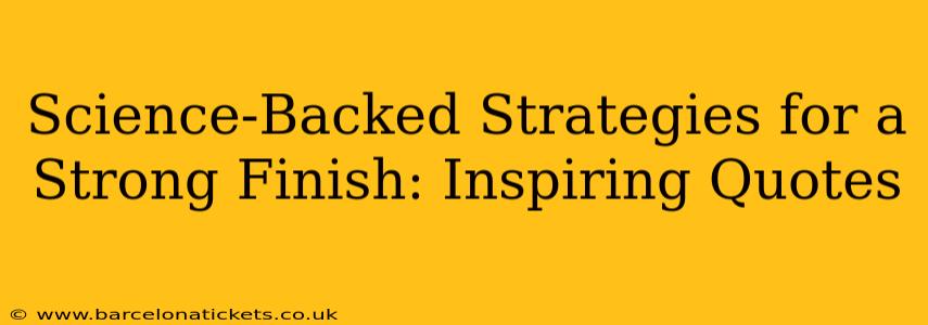 Science-Backed Strategies for a Strong Finish: Inspiring Quotes