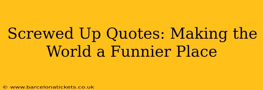Screwed Up Quotes: Making the World a Funnier Place