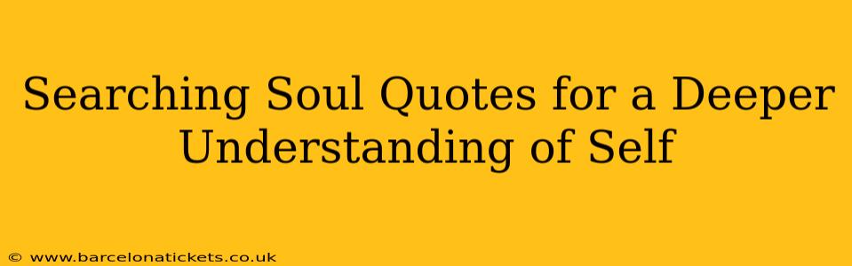 Searching Soul Quotes for a Deeper Understanding of Self