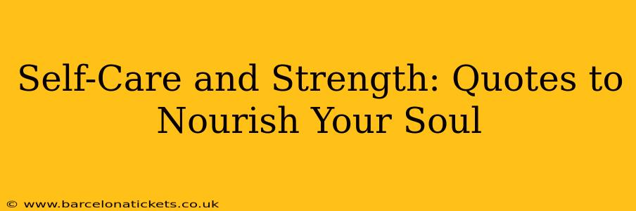 Self-Care and Strength: Quotes to Nourish Your Soul