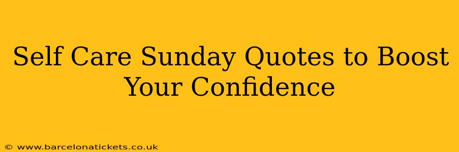Self Care Sunday Quotes to Boost Your Confidence