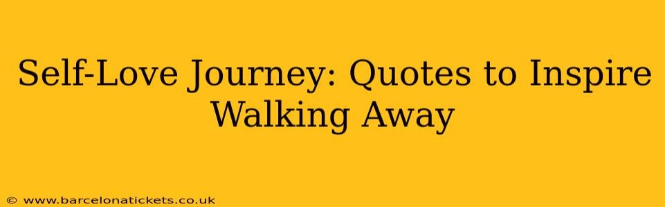 Self-Love Journey: Quotes to Inspire Walking Away