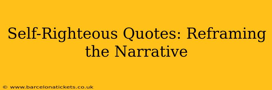 Self-Righteous Quotes: Reframing the Narrative