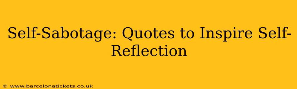 Self-Sabotage: Quotes to Inspire Self-Reflection