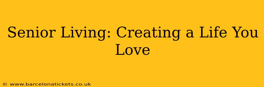 Senior Living: Creating a Life You Love