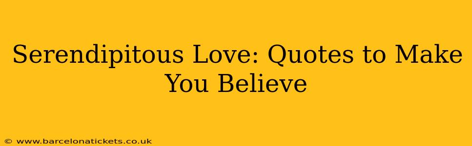 Serendipitous Love: Quotes to Make You Believe