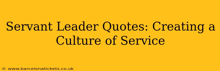 Servant Leader Quotes: Creating a Culture of Service