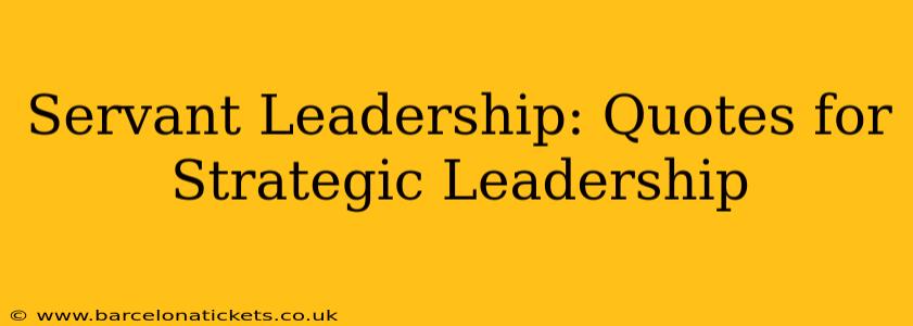 Servant Leadership: Quotes for Strategic Leadership