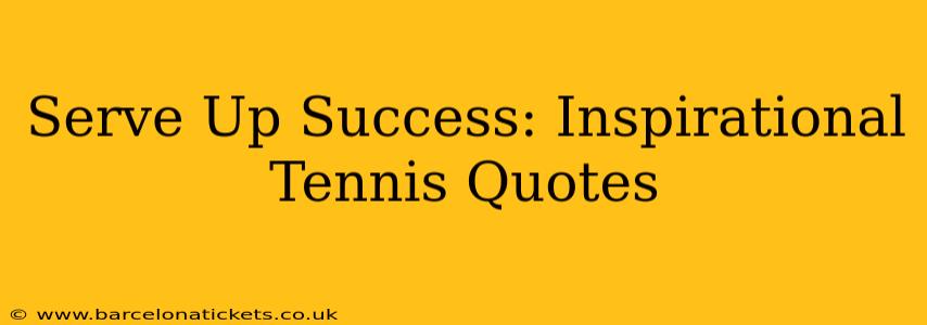 Serve Up Success: Inspirational Tennis Quotes