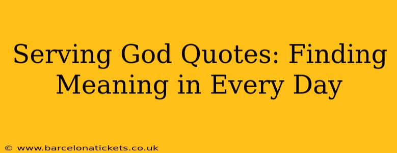 Serving God Quotes: Finding Meaning in Every Day