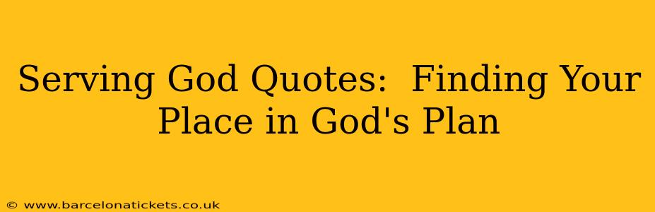 Serving God Quotes:  Finding Your Place in God's Plan