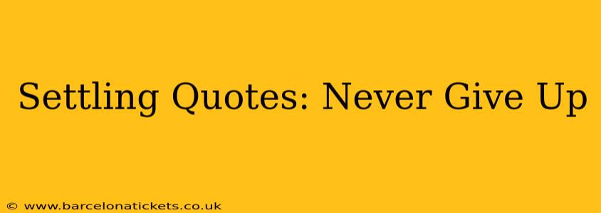 Settling Quotes: Never Give Up
