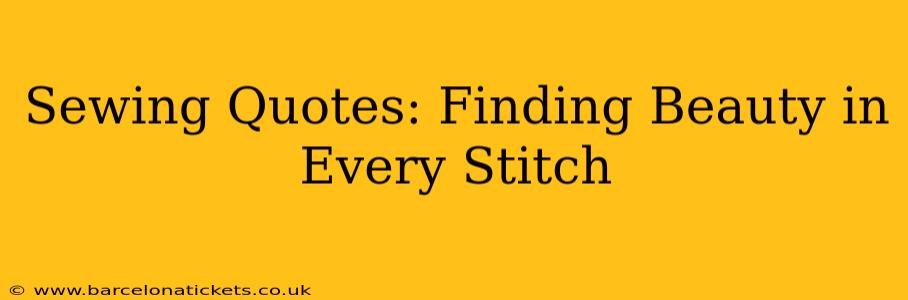 Sewing Quotes: Finding Beauty in Every Stitch