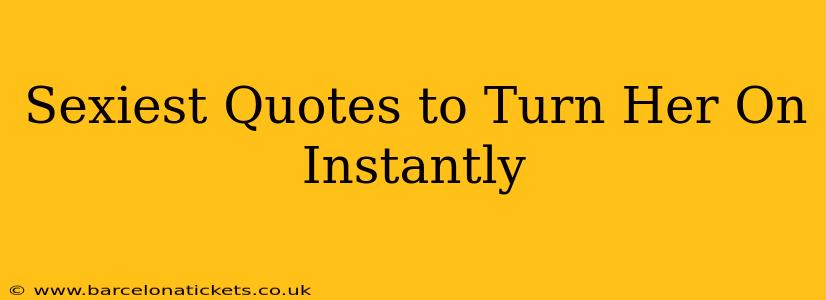 Sexiest Quotes to Turn Her On Instantly