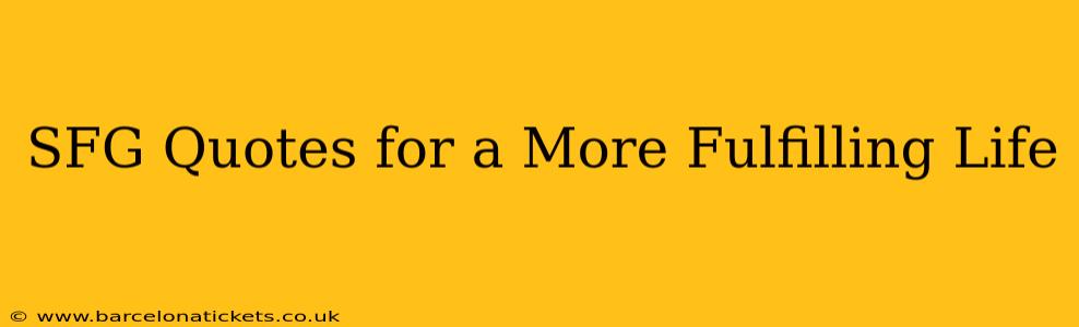 SFG Quotes for a More Fulfilling Life