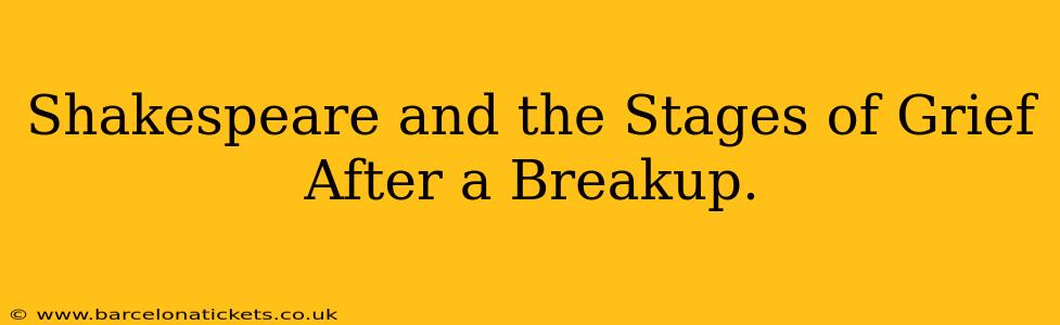 Shakespeare and the Stages of Grief After a Breakup.
