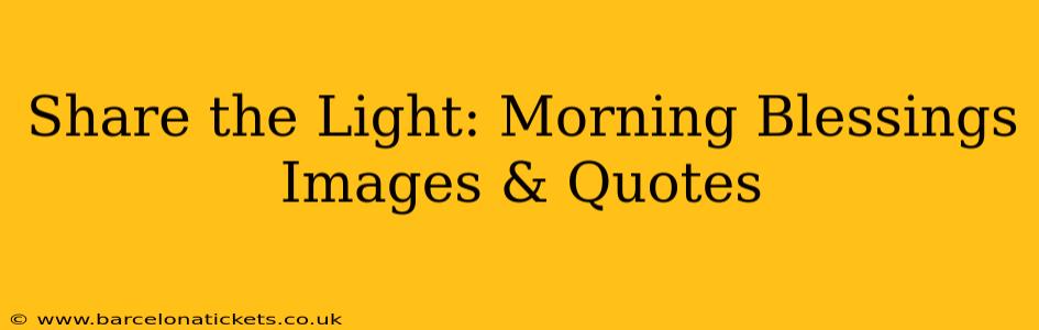 Share the Light: Morning Blessings Images & Quotes