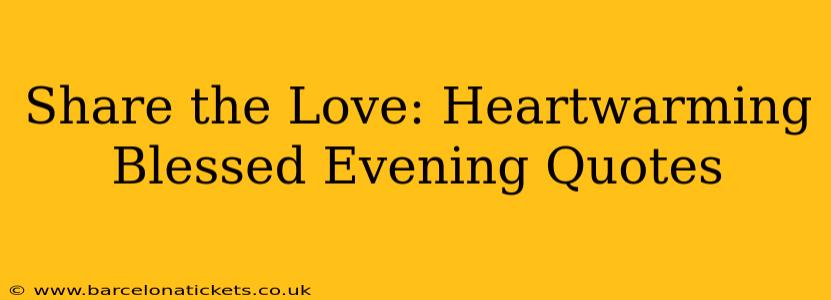 Share the Love: Heartwarming Blessed Evening Quotes