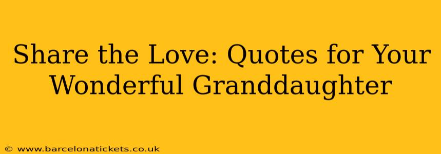 Share the Love: Quotes for Your Wonderful Granddaughter
