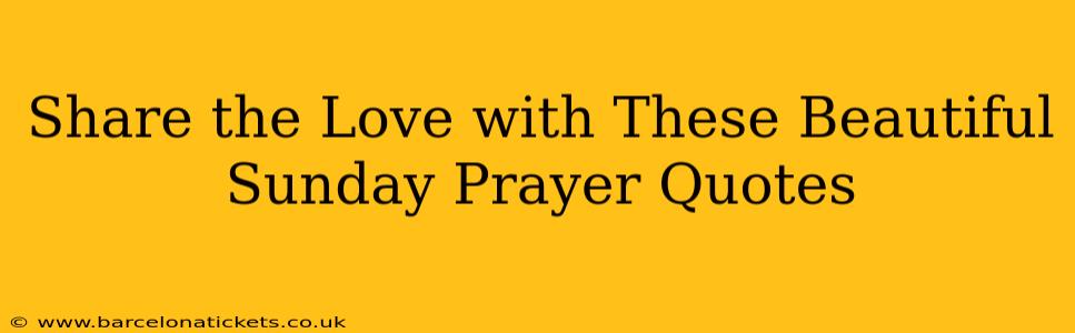 Share the Love with These Beautiful Sunday Prayer Quotes