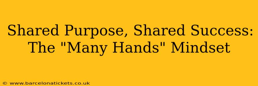 Shared Purpose, Shared Success: The "Many Hands" Mindset