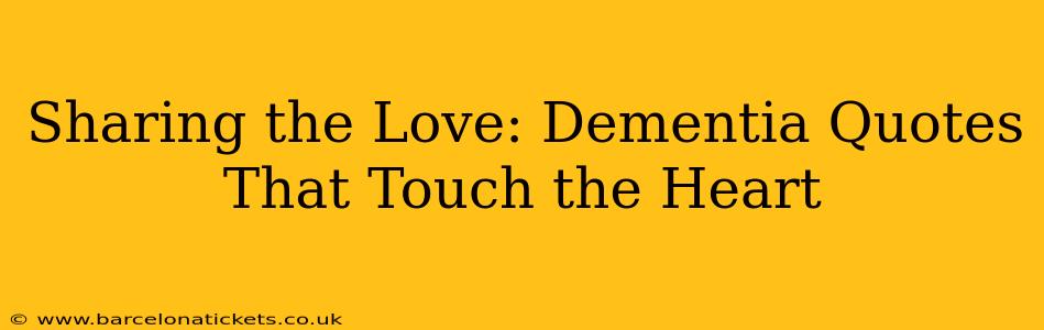 Sharing the Love: Dementia Quotes That Touch the Heart