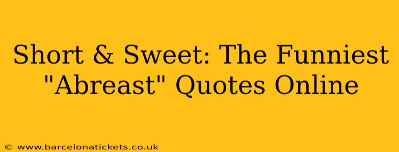 Short & Sweet: The Funniest "Abreast" Quotes Online