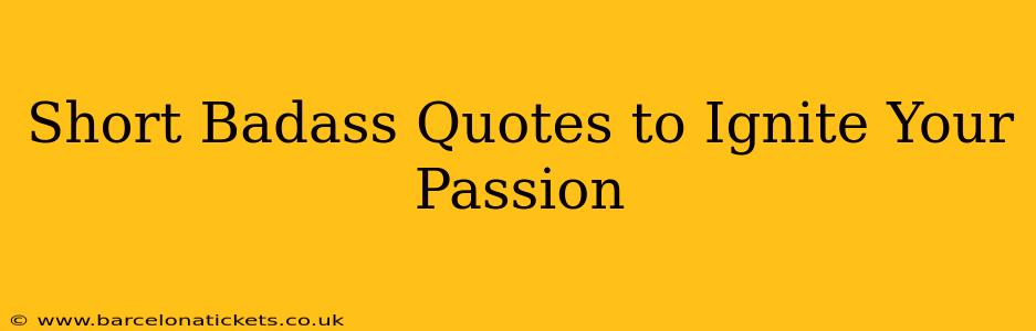 Short Badass Quotes to Ignite Your Passion