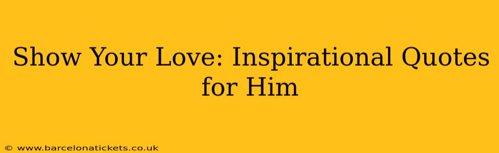 Show Your Love: Inspirational Quotes for Him