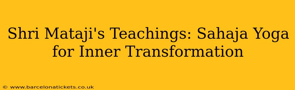 Shri Mataji's Teachings: Sahaja Yoga for Inner Transformation