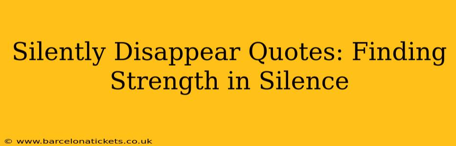 Silently Disappear Quotes: Finding Strength in Silence