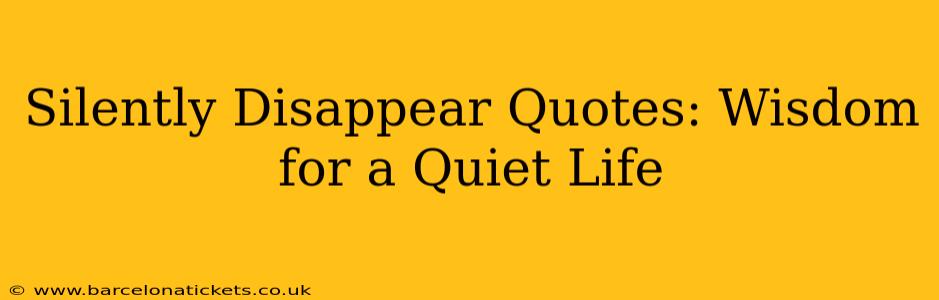 Silently Disappear Quotes: Wisdom for a Quiet Life