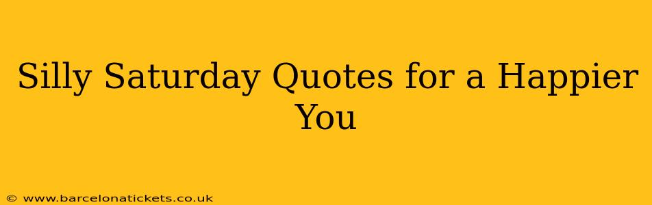 Silly Saturday Quotes for a Happier You